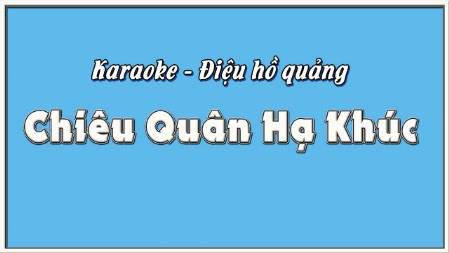 Karaoke điệu hồ quảng Chiêu quân hạ khúc